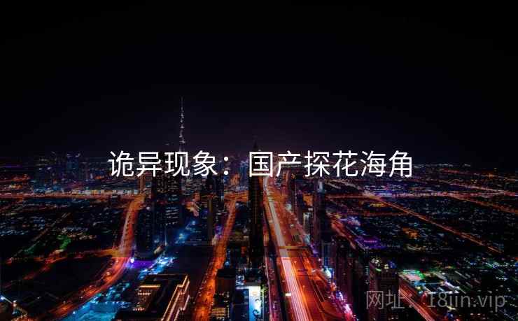 诡异现象:国产探花海角  第1张 诡异现象:国产探花海角  第1张