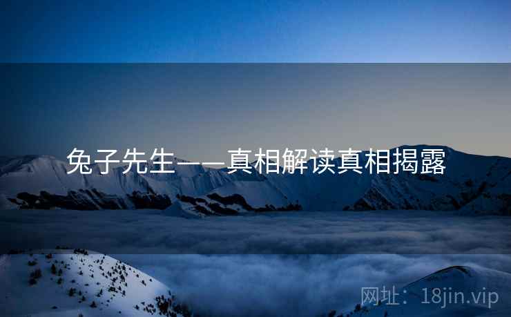 兔子先生——真相解读真相揭露  第1张 兔子先生——真相解读真相揭露  第1张