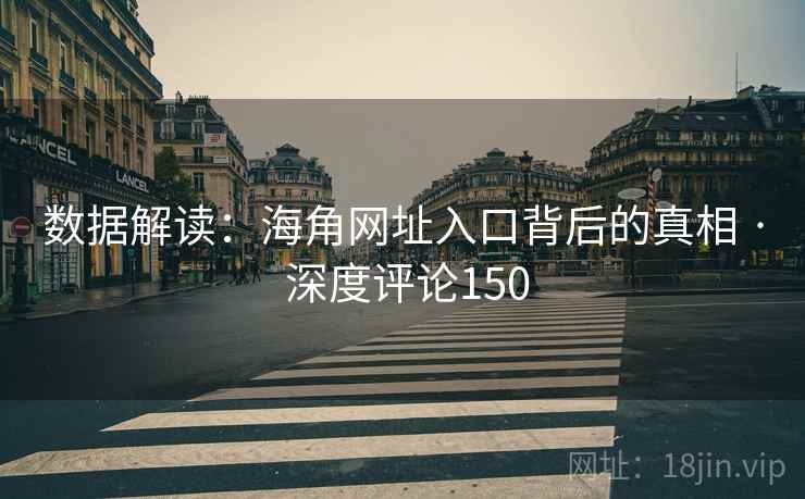 数据解读:海角网址入口背后的真相 · 深度评论150