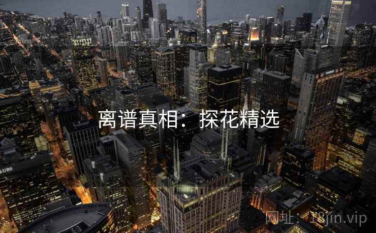 离谱真相:探花精选