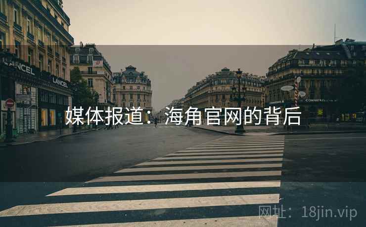媒体报道:海角官网的背后