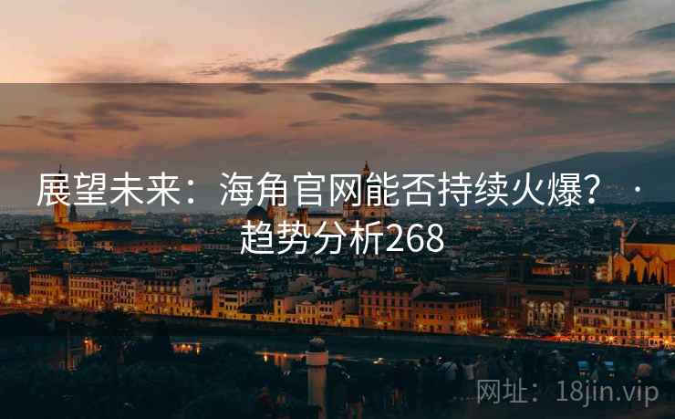展望未来:海角官网能否持续火爆? · 趋势分析268