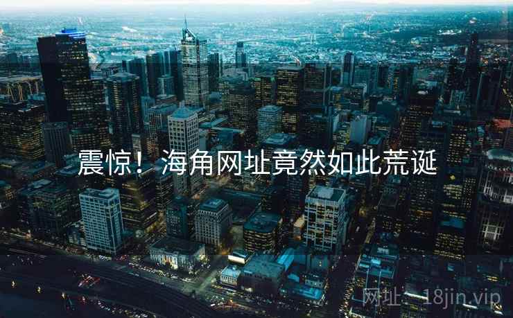 震惊!海角网址竟然如此荒诞