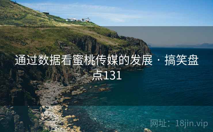 通过数据看蜜桃传媒的发展 · 搞笑盘点131