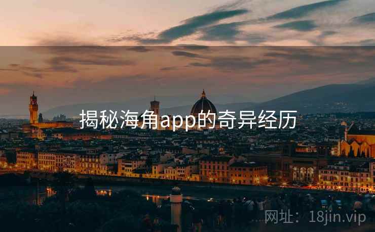 揭秘海角app的奇异经历