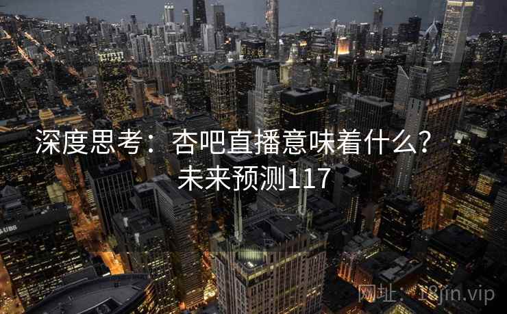 深度思考:杏吧直播意味着什么? · 未来预测117