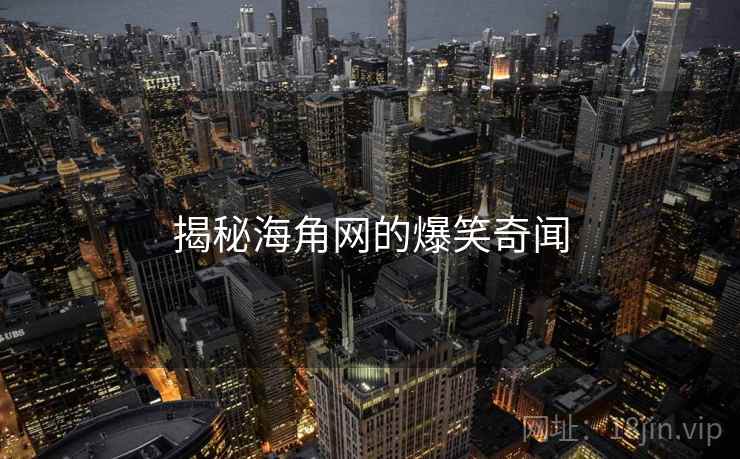 揭秘海角网的爆笑奇闻