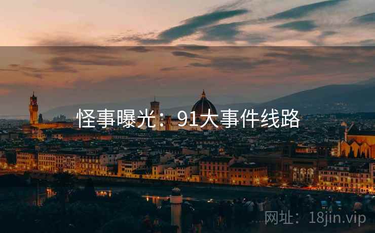 怪事曝光:91大事件线路