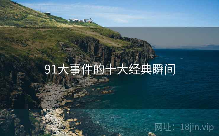 91大事件的十大经典瞬间