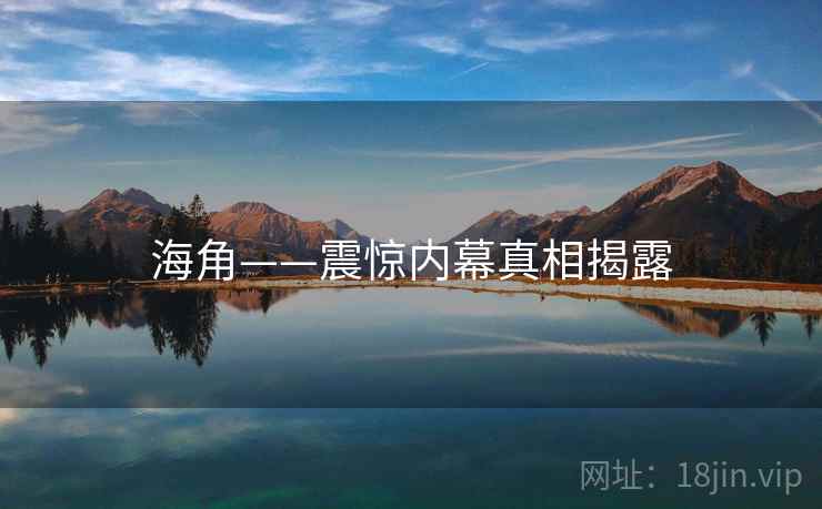 海角——震惊内幕真相揭露