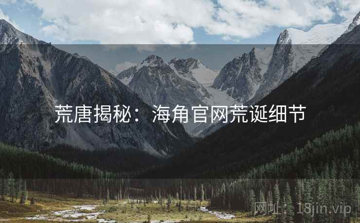 荒唐揭秘:海角官网荒诞细节