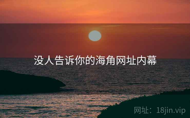 没人告诉你的海角网址内幕